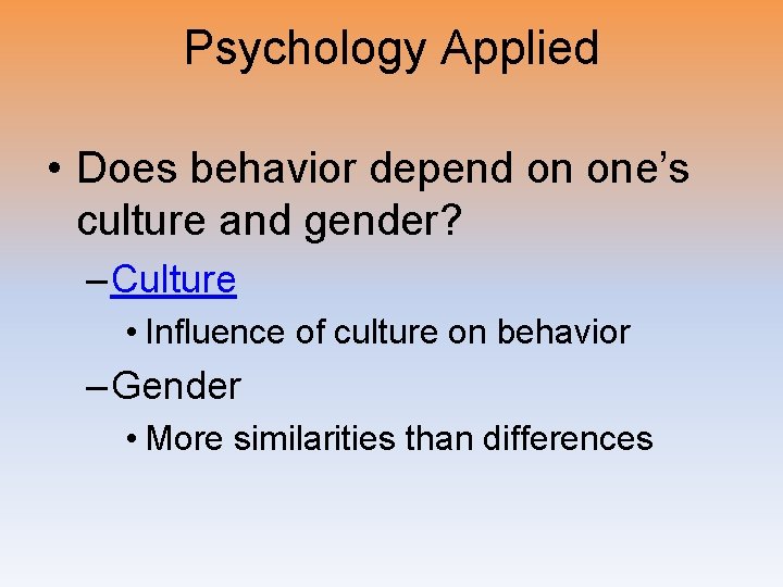 Psychology Applied • Does behavior depend on one’s culture and gender? – Culture •