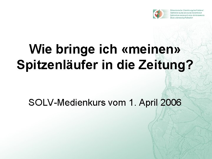 Wie bringe ich «meinen» Spitzenläufer in die Zeitung? SOLV-Medienkurs vom 1. April 2006 