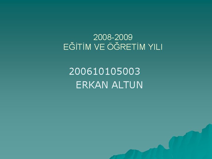 2008 -2009 EĞİTİM VE ÖĞRETİM YILI 200610105003 ERKAN ALTUN 