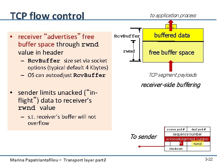 TCP flow control • receiver “advertises” free buffer space through rwnd value in header