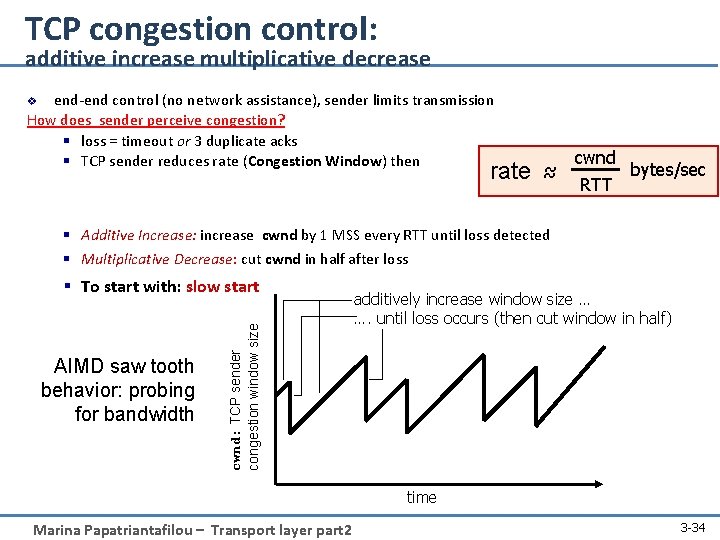 TCP congestion control: additive increase multiplicative decrease end-end control (no network assistance), sender limits