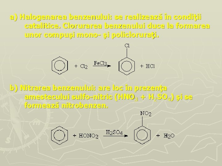 a) Halogenarea benzenului: se realizează în condiţii catalitice. Clorurarea benzenului duce la formarea unor