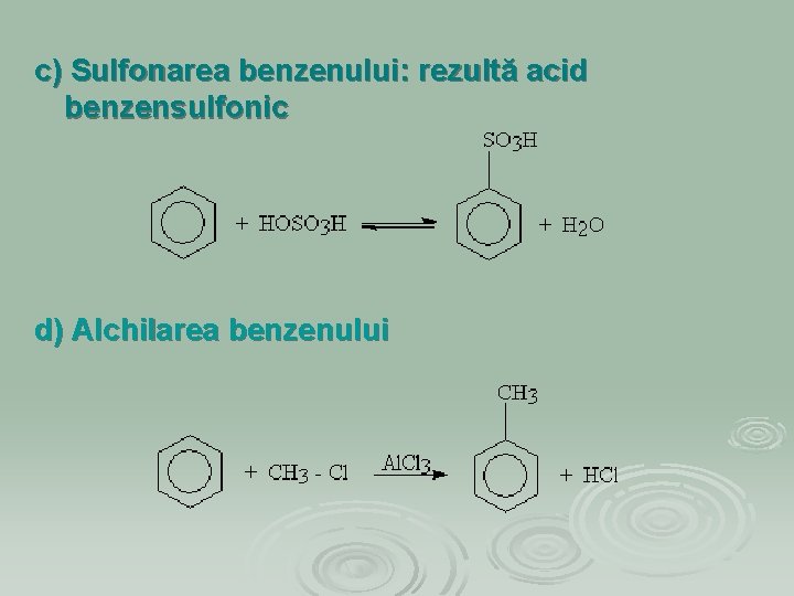 c) Sulfonarea benzenului: rezultă acid benzensulfonic d) Alchilarea benzenului 