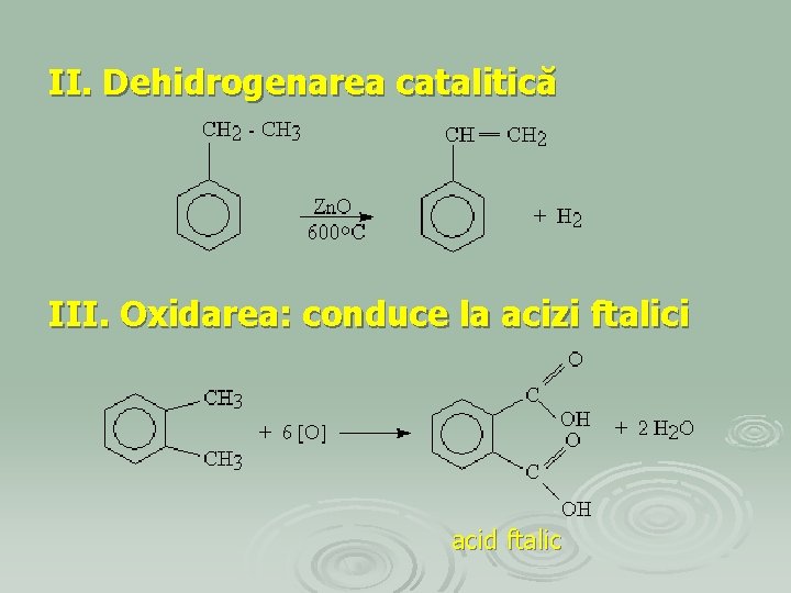 II. Dehidrogenarea catalitică III. Oxidarea: conduce la acizi ftalici acid ftalic 