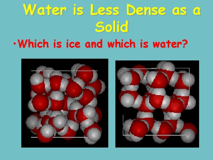 Water is Less Dense as a Solid • Which is ice and which is