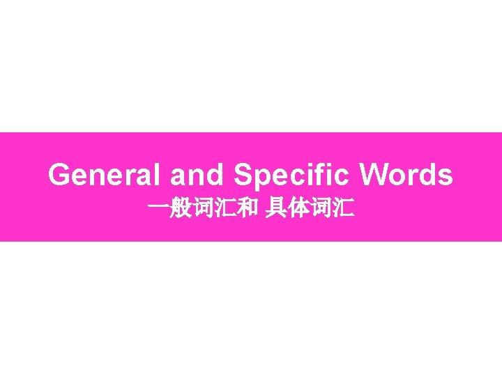 General and Specific Words 一般词汇和 具体词汇 