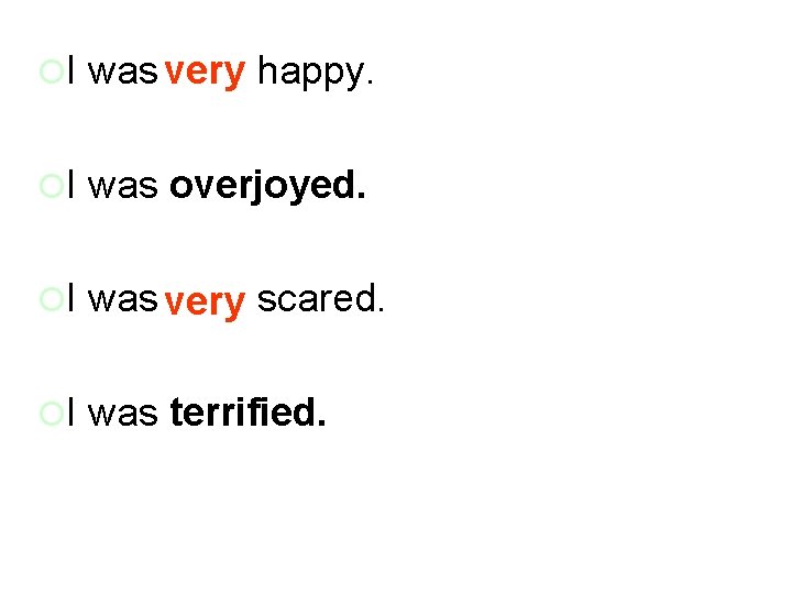 ¡I was very happy. ¡I was overjoyed. ¡I was very scared. ¡I was terrified.