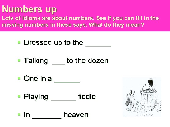 Numbers up Lots of idioms are about numbers. See if you can fill in