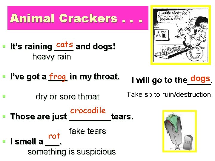 Animal Crackers. . . cats and dogs! § It’s raining ____ heavy rain §