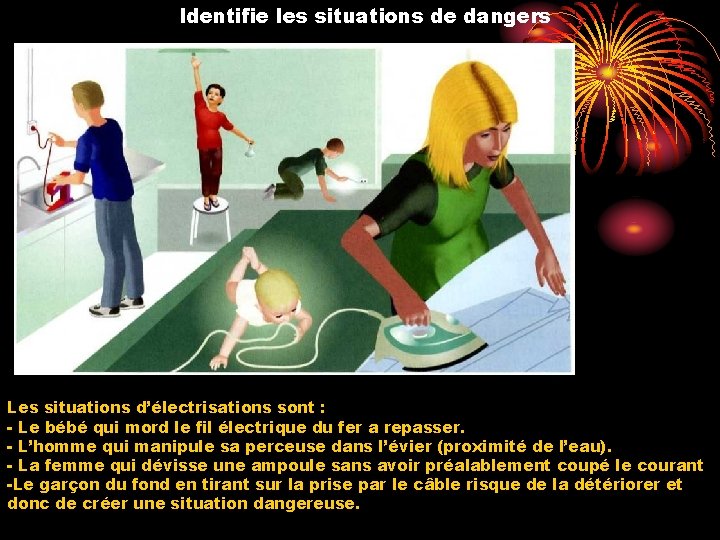 Identifie les situations de dangers Les situations d’électrisations sont : - Le bébé qui