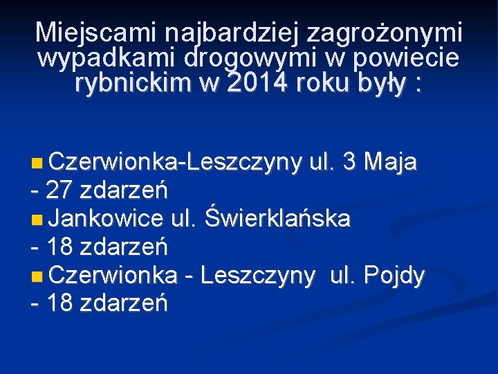 Miejscami najbardziej zagrożonymi wypadkami drogowymi w powiecie rybnickim w 2014 roku były : Czerwionka-Leszczyny