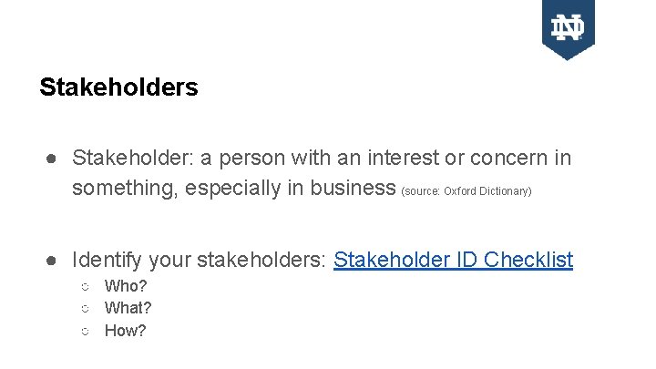 Stakeholders ● Stakeholder: a person with an interest or concern in something, especially in