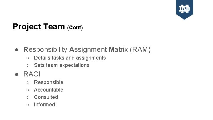 Project Team (Cont) ● Responsibility Assignment Matrix (RAM) ○ Details tasks and assignments ○