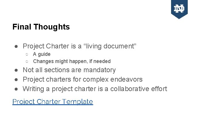 Final Thoughts ● Project Charter is a “living document” ○ A guide ○ Changes