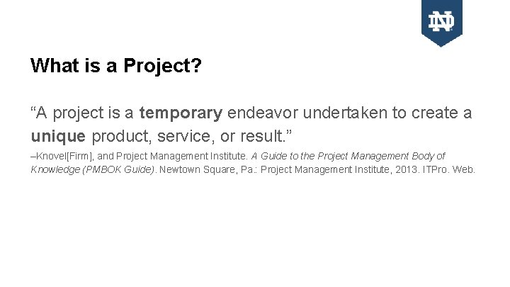 What is a Project? “A project is a temporary endeavor undertaken to create a