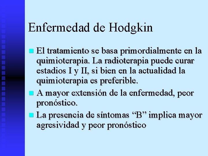 Enfermedad de Hodgkin El tratamiento se basa primordialmente en la quimioterapia. La radioterapia puede