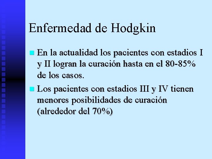 Enfermedad de Hodgkin En la actualidad los pacientes con estadios I y II logran