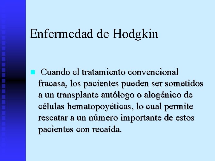 Enfermedad de Hodgkin n Cuando el tratamiento convencional fracasa, los pacientes pueden ser sometidos