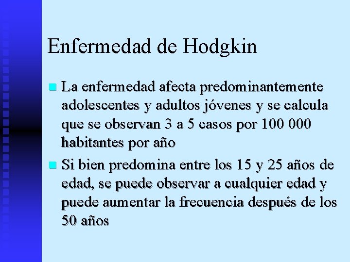 Enfermedad de Hodgkin La enfermedad afecta predominantemente adolescentes y adultos jóvenes y se calcula