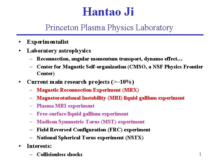 Hantao Ji Princeton Plasma Physics Laboratory • Experimentalist • Laboratory astrophysics – Reconnection, angular