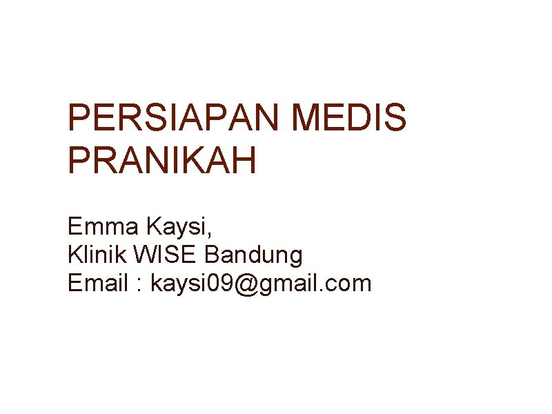 PERSIAPAN MEDIS PRANIKAH Emma Kaysi, Klinik WISE Bandung Email : kaysi 09@gmail. com 