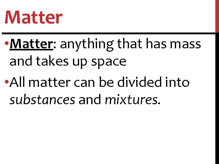 Matter • Matter: anything that has mass and takes up space • All matter