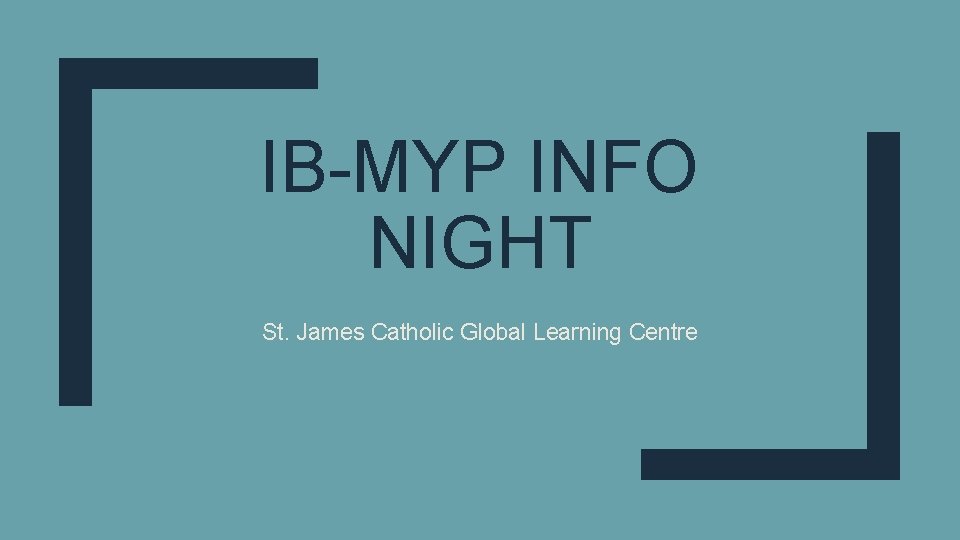 IB-MYP INFO NIGHT St. James Catholic Global Learning Centre 