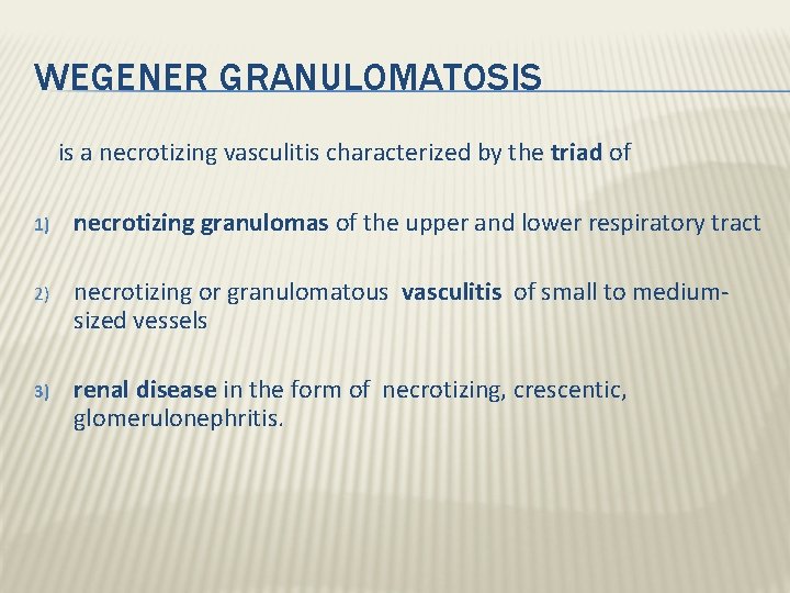 WEGENER GRANULOMATOSIS is a necrotizing vasculitis characterized by the triad of 1) necrotizing granulomas WEGENER GRANULOMATOSIS is a necrotizing vasculitis characterized by the triad of 1) necrotizing granulomas