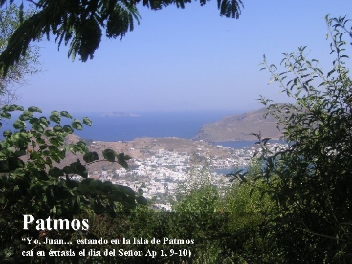 Patmos “Yo, Juan… estando en la Isla de Patmos caí en éxtasis el día