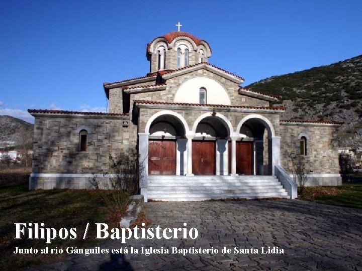 Filipos / Baptisterio Junto al río Gánguiles está la Iglesia Baptisterio de Santa Lidia