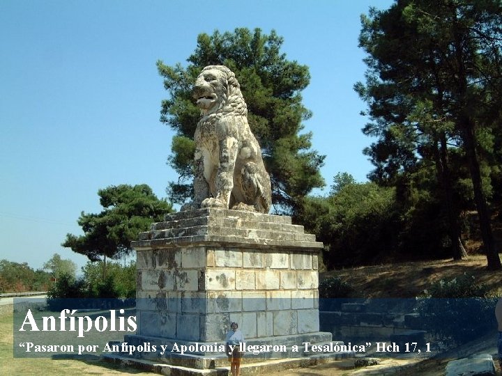 Anfípolis “Pasaron por Anfípolis y Apolonia y llegaron a Tesalónica” Hch 17, 1 