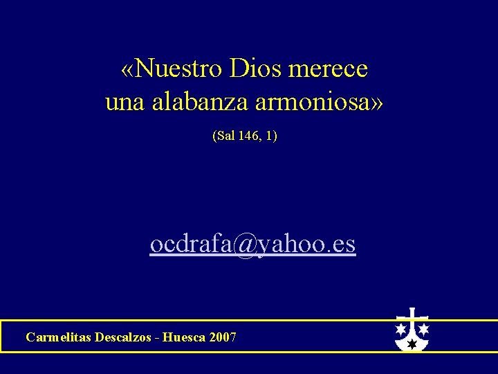  «Nuestro Dios merece una alabanza armoniosa» (Sal 146, 1) ocdrafa@yahoo. es Carmelitas Descalzos