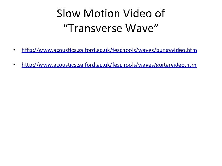 Slow Motion Video of “Transverse Wave” • http: //www. acoustics. salford. ac. uk/feschools/waves/bungyvideo. htm