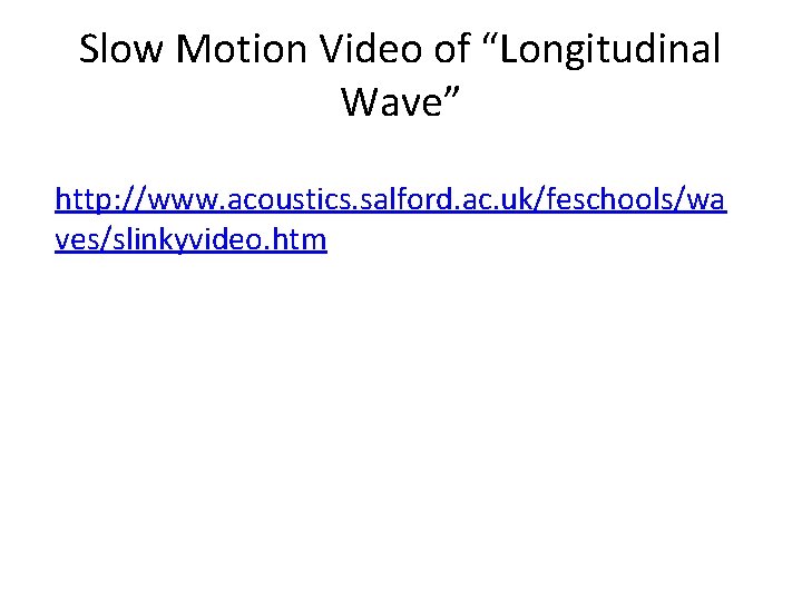 Slow Motion Video of “Longitudinal Wave” http: //www. acoustics. salford. ac. uk/feschools/wa ves/slinkyvideo. htm