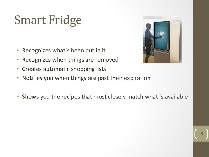 Smart Fridge • • Recognizes what’s been put in it Recognizes when things are