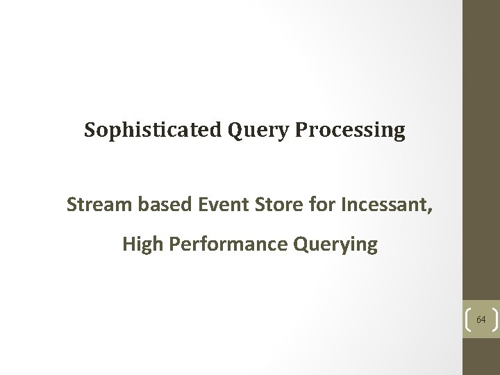 Sophisticated Query Processing Stream based Event Store for Incessant, High Performance Querying 64 Sophisticated Query Processing Stream based Event Store for Incessant, High Performance Querying 64