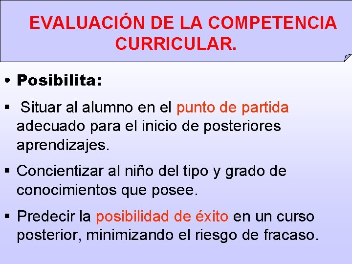  EVALUACIÓN DE LA COMPETENCIA CURRICULAR. • Posibilita: § Situar al alumno en el