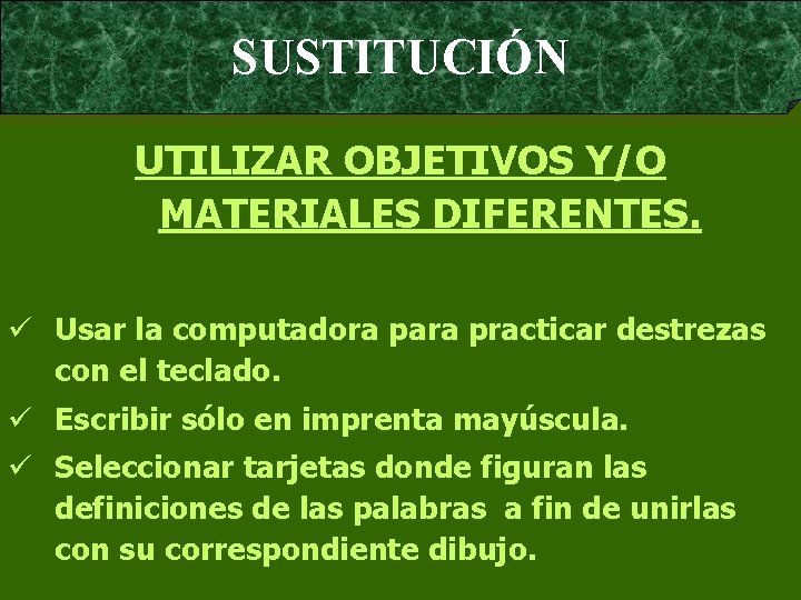 SUSTITUCIÓN UTILIZAR OBJETIVOS Y/O MATERIALES DIFERENTES. ü Usar la computadora para practicar destrezas con