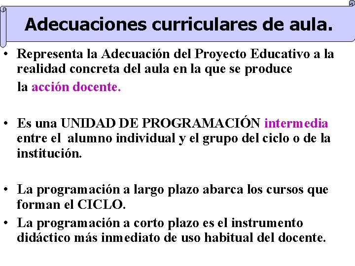 Adecuaciones curriculares de aula. • Representa la Adecuación del Proyecto Educativo a la realidad