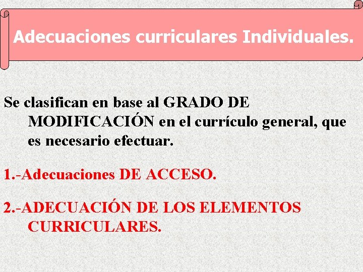 Adecuaciones curriculares Individuales. Se clasifican en base al GRADO DE MODIFICACIÓN en el currículo