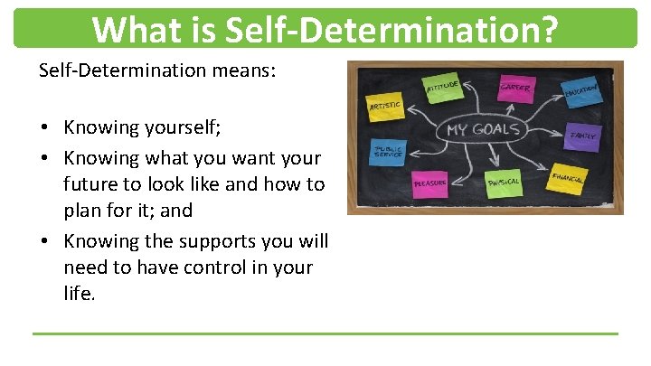 What is Self-Determination? Self-Determination means: • Knowing yourself; • Knowing what you want your