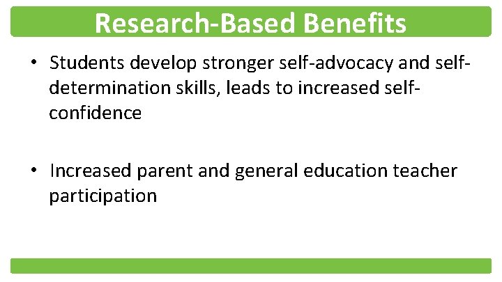 Research-Based Benefits • Students develop stronger self-advocacy and selfdetermination skills, leads to increased selfconfidence