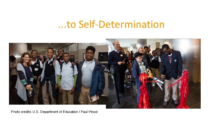 . . . to Self-Determination Photo credits: U. S. Department of Education / Paul