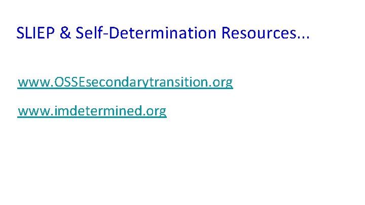 SLIEP & Self-Determination Resources. . . www. OSSEsecondarytransition. org www. imdetermined. org 