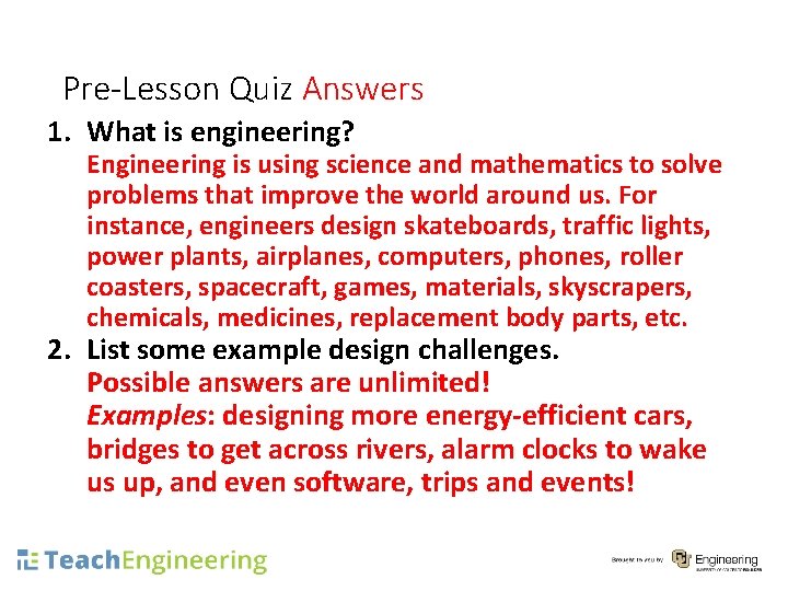 Pre-Lesson Quiz Answers 1. What is engineering? Engineering is using science and mathematics to