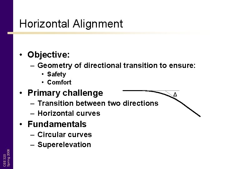 Horizontal Alignment • Objective: – Geometry of directional transition to ensure: • Safety •