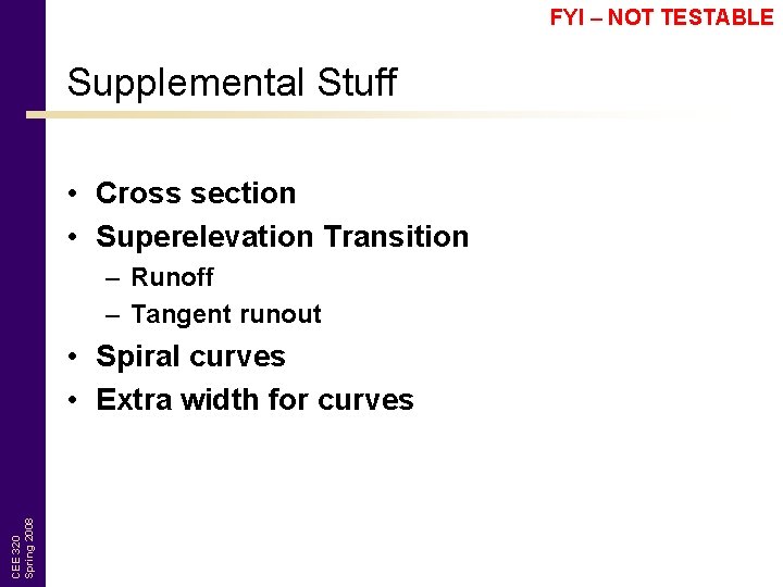 FYI – NOT TESTABLE Supplemental Stuff • Cross section • Superelevation Transition – Runoff