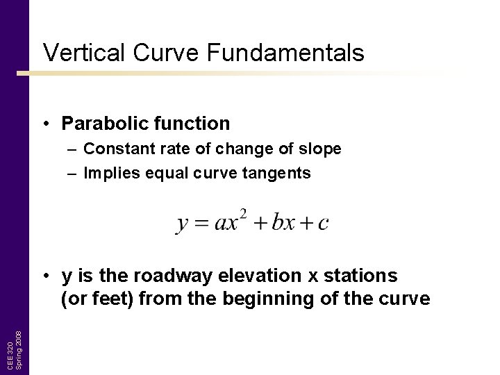 Vertical Curve Fundamentals • Parabolic function – Constant rate of change of slope –