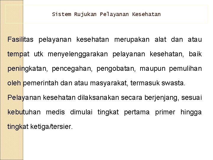 Sistem Rujukan Pelayanan Kesehatan Fasilitas pelayanan kesehatan merupakan alat dan atau tempat utk menyelenggarakan