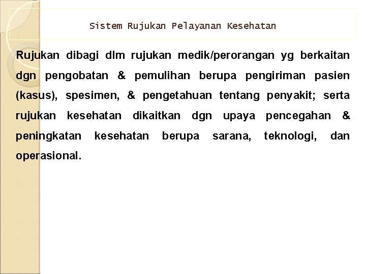 Sistem Rujukan Pelayanan Kesehatan Rujukan dibagi dlm rujukan medik/perorangan yg berkaitan dgn pengobatan &